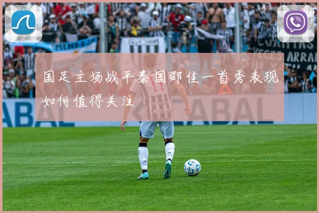 国足主场战平泰国邵佳一首秀表现如何值得关注